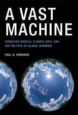 A Vast Machine: Computer Models, Climate Data, and the Politics of Global - GOOD