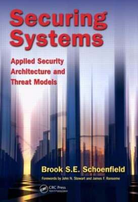 Securing Systems: Applied Security Architecture and Threat Models by Schoenfield