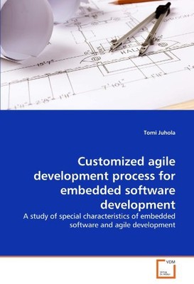 CUSTOMIZED AGILE DEVELOPMENT PROCESS FOR EMBEDDED SOFTWARE By Tomi Juhola *NEW*