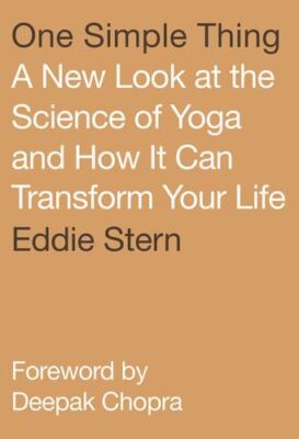 One Simple Thing: A New Look at the Science of Yoga and How It Can Transform ...