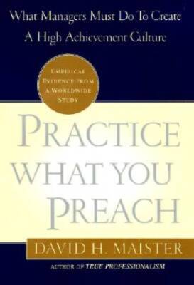 Practice What You Preach: What Managers Must Do to Create a High Achievem - GOOD