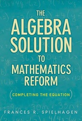 The Algebra Solution to the Mathematics Reform: Completing the Equation - GOOD