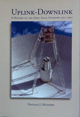 UPLINK DOWNLINK: A HISTORY OF THE NASA DEEP SPACE NETWORK, By Douglas J. Mudgway