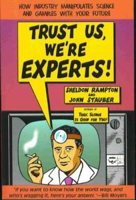 Trust Us, Were Experts: How Industry Manipulates Science and Gambles wi - GOOD