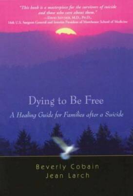 Dying to Be Free: A Healing Guide for Families After a Suicide - GOOD