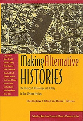 MAKING ALTERNATIVE HISTORIES: THE PRACTICE OF ARCHAEOLOGY By Peter R. Schmidt