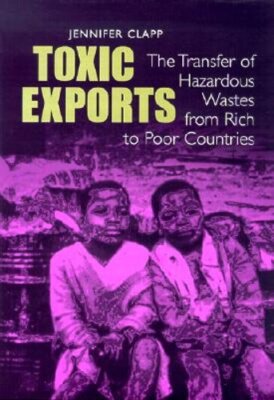 Toxic Exports: The Transfer of Hazardous Wastes and Technologies from Rich to