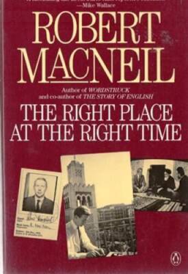 The Right Place at the Right Time - Paperback By MacNeil, Robert - GOOD