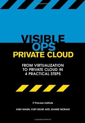 Visible Ops Private Cloud: From Virtualization to Private Cloud in 4 Practic...