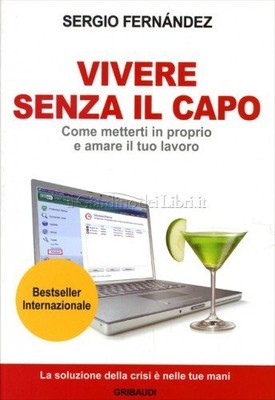 LIBRO VIVERE SENZA IL CAPO - COME METTERTI IN PROPRIO E AMARE IL TUO LAVORO