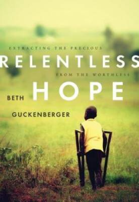 Relentless Hope: Extracting the Precious from the Worthless (Faith That  - GOOD