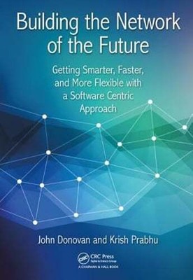 Building the Network of the Future: Getting Smarter, Faster, and More Flexible