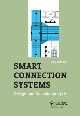 Smart Connection Systems: Design and Seismic Analysis by Jong Wan Hu