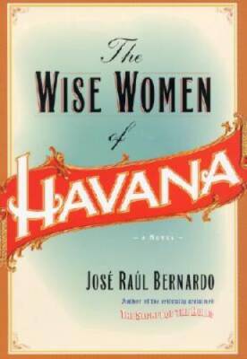 The Wise Women of Havana - Hardcover By Bernardo, Jose Raul - GOOD