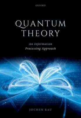 Quantum Theory: An Information Processing Approach by Jochen Rau: New
