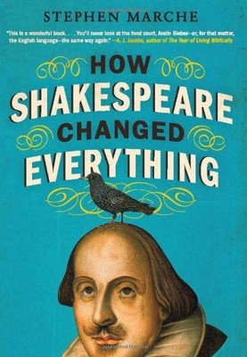 How Shakespeare Changed Everything by Marche, Stephen [Paperback]