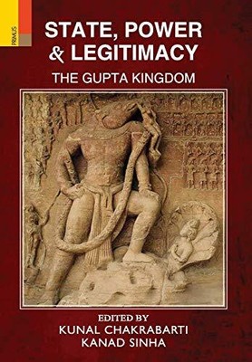 STATE, POWER AND LEGITIMACY: THE GUPTA KINGDOM By Kunal Chakrabarti & NEW