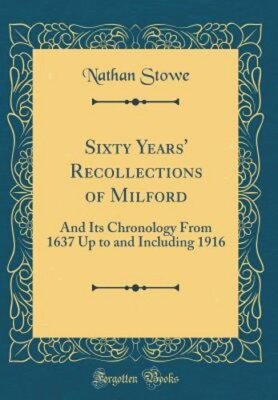 Sixty Years' Recollections of Milford: And Its Chronology from 1637 Up to and