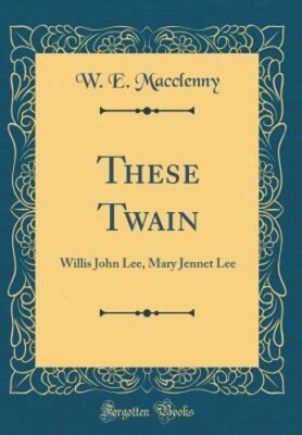 These Twain: Willis John Lee, Mary Jennet Lee (Classic Reprint) by W E Macclenny