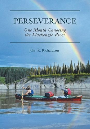 Perseverance : One Month Canoeing the Mackenzie River by John R ...