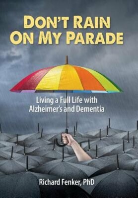 Don't Rain on My Parade: Living a Full Life with Alzheimer's and Dementia: New