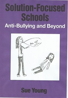 SOLUTION-FOCUSED SCHOOLS: ANTI-BULLYING ..., Young, Sue