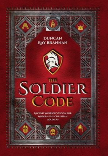 Soldier Code : Ancient Warrior Wisdom for Modern-Day Christian Soldiers ...