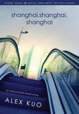 Shanghai.Shanghai.Shanghai (Redbat Books Pacific Northwest Writers) by Alex Kuo