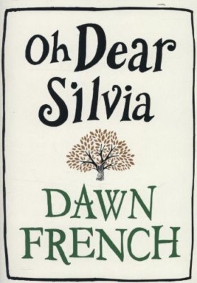 Oh Dear Silvia By Dawn French. 9780718156077