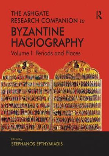 The Ashgate Research Companion To Byzantine Hagiography: Volume I: Periods And