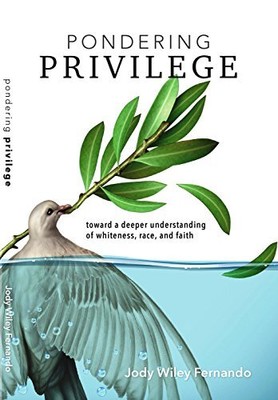 PONDERING PRIVILEGE - TOWARD A DEEPER UNDERSTANDING OF By Jody Wiley Fernando