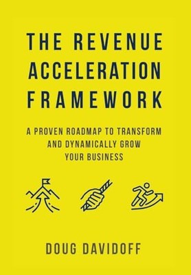 The Revenue Acceleration Framework: A Proven Roadmap to Transfor
