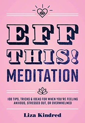 Eff This! Meditation: 108 Tips, Tricks, and Ideas for When You're Feeling An...