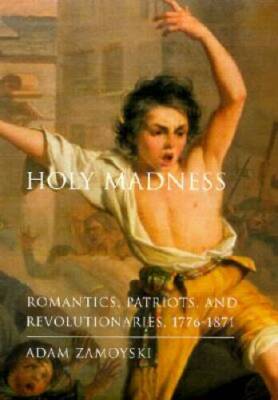 Holy Madness: Romantics, Patriots, and Revolutionaries, 1776-1871 - GOOD