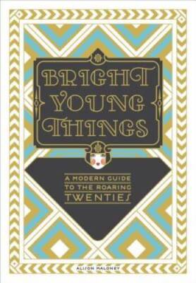 Bright Young Things: A Modern Guide to the Roaring Twenties - VERY GOOD