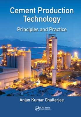 Cement Production Technology: Principles and Practice by Anjan Kumar Chatterjee