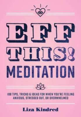 Eff This! Meditation: 108 Tips, Tricks, and Ideas for When You're Fe - VERY GOOD