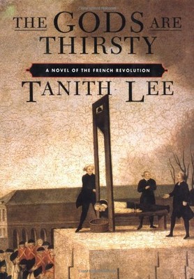 THE GODS ARE THIRSTY: A NOVEL OF THE FRENCH REVOLUTION By Tanith Lee - Hardcover