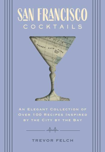 San Francisco Cocktails : An Elegant Collection of over 100 Recipes ...