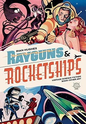 Rayguns and Rocketships: Vintage Scien..., Hughes, Rian