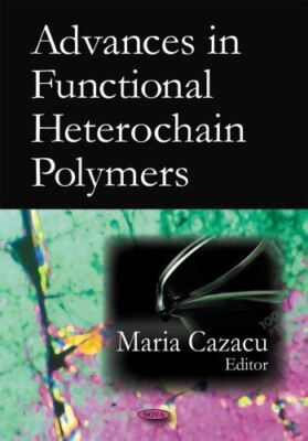 Advances in Functional Heterochain Polymers by Maria Cazacu (New)