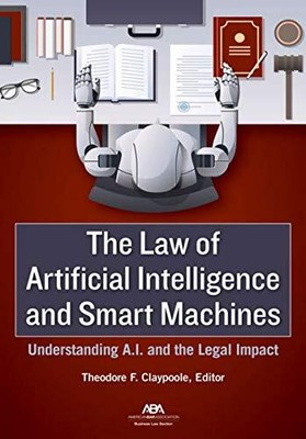 Law of Artificial Intelligence and Smart Machines: Understanding A.I. and th...