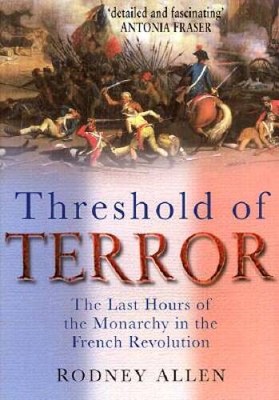 Threshold of Terror: The Last Hours of the Monarchy in the French Rev - GOOD