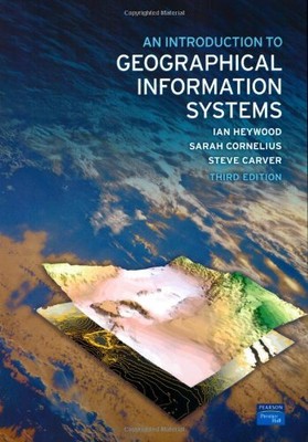 AN INTRODUCTION TO GEOGRAPHICAL INFORMATION SYSTEMS (3RD By Ian Heywood & Sarah
