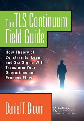 The TLS Continuum Field Guide: How Theory of Constraints, Lean, and Six Sigma