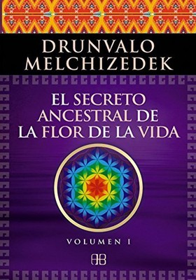 EL SECRETO ANCESTRAL DE LA FLOR DE LA VIDA VOL 1: UNA By Drunvalo Melchizedek
