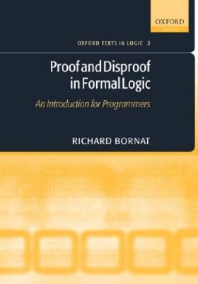 Proof and Disproof in Formal Logic: An Introduction for Programmers (Oxfo - GOOD