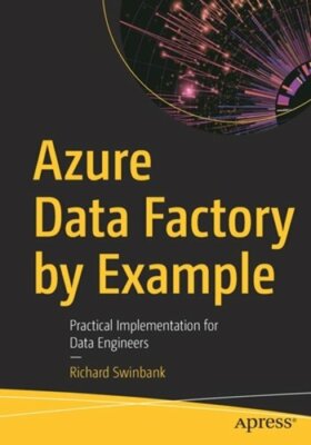Azure Data Factory by Example: Practical Implementation for Data Engineers: New