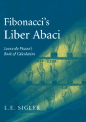 Fibonacci's Liber Abaci: A Translation Into Modern English of Leonardo Pisano's