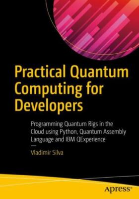 Practical Quantum Computing for Developers: Programming Quantum Rigs in the Clou